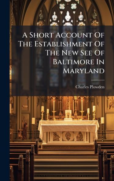 A Short Account Of The Establishment Of The New See Of Baltimore In Maryland