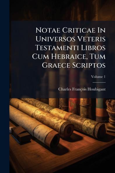 Notae Criticae In Universos Veteris Testamenti Libros Cum Hebraice Tum Graece Scriptos