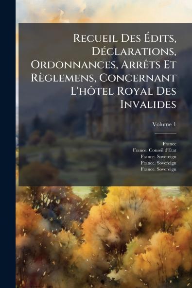 Recueil Des Ãdits DÃ©clarations Ordonnances ArrÃªts Et RÃ¨glemens Concernant L'hÃ´tel Royal Des Invalides