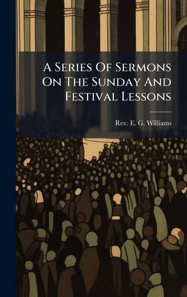 A Series Of Sermons On The Sunday And Festival Lessons