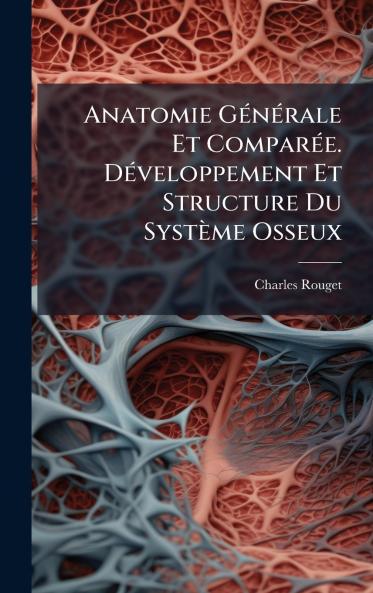 Anatomie GÃ©nÃ©rale Et ComparÃ©e. DÃ©veloppement Et Structure Du SystÃ¨me Osseux