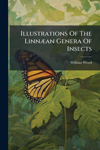 Illustrations Of The LinnÃ¦an Genera Of Insects