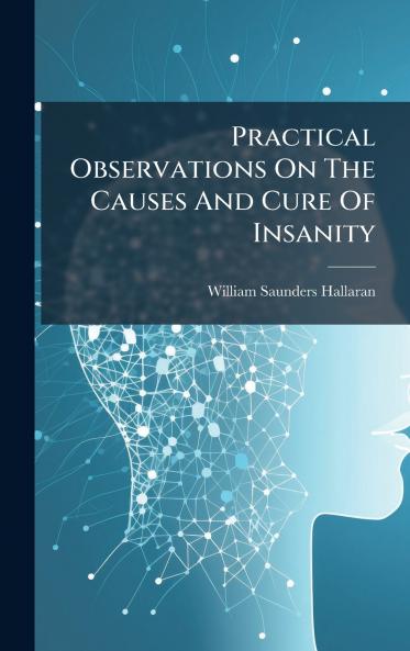Practical Observations On The Causes And Cure Of Insanity