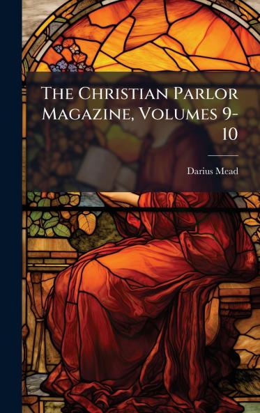 The Christian Parlor Magazine Volumes 9-10