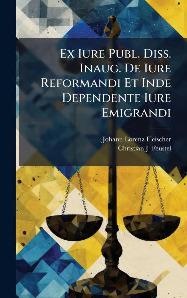 Ex Iure Publ. Diss. Inaug. De Iure Reformandi Et Inde Dependente Iure Emigrandi