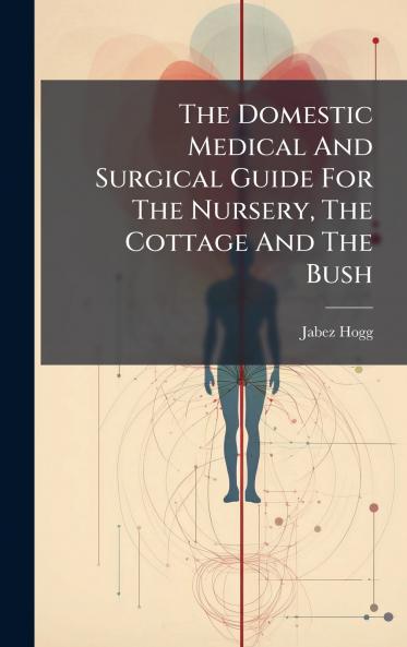 The Domestic Medical And Surgical Guide For The Nursery The Cottage And The Bush