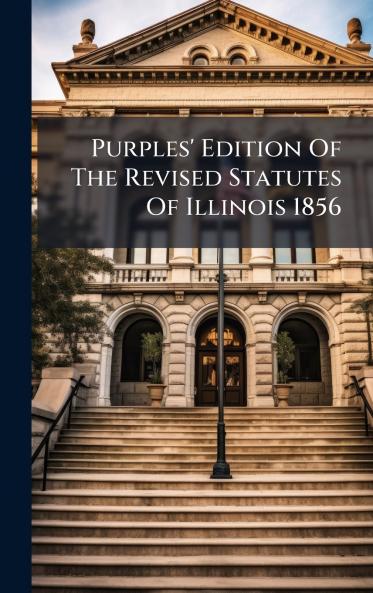 Purples' Edition Of The Revised Statutes Of Illinois 1856