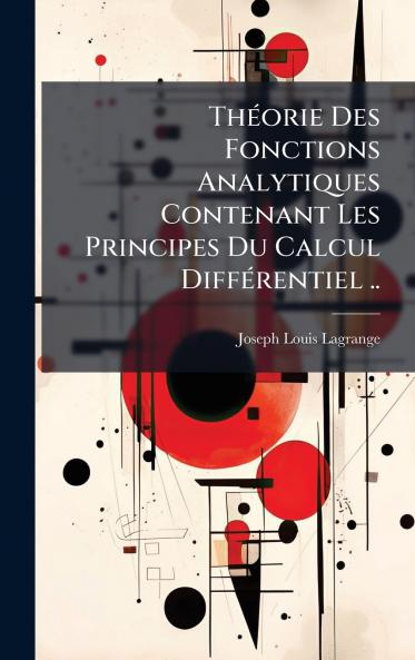 ThÃ©orie Des Fonctions Analytiques Contenant Les Principes Du Calcul DiffÃ©rentiel ..