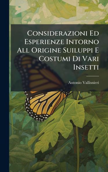 Considerazioni Ed Esperienze Intorno All Origine Suiluppi E Costumi Di Vari Insetti