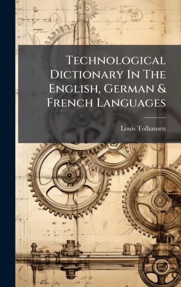 Technological Dictionary In The English German & French Languages