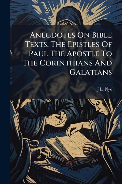 Anecdotes On Bible Texts. The Epistles Of Paul The Apostle To The Corinthians And Galatians