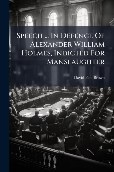 Speech ... In Defence Of Alexander William Holmes Indicted For Manslaughter