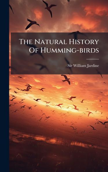 The Natural History Of Humming-birds