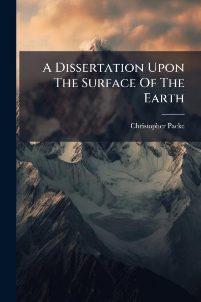 A Dissertation Upon The Surface Of The Earth