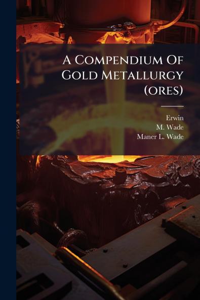 A Compendium Of Gold Metallurgy (ores)