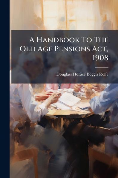 A Handbook To The Old Age Pensions Act 1908
