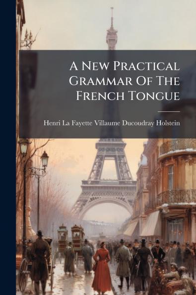A New Practical Grammar Of The French Tongue