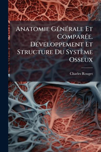 Anatomie GÃ©nÃ©rale Et ComparÃ©e. DÃ©veloppement Et Structure Du SystÃ¨me Osseux