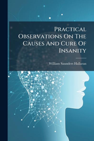Practical Observations On The Causes And Cure Of Insanity