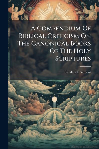 A Compendium Of Biblical Criticism On The Canonical Books Of The Holy Scriptures