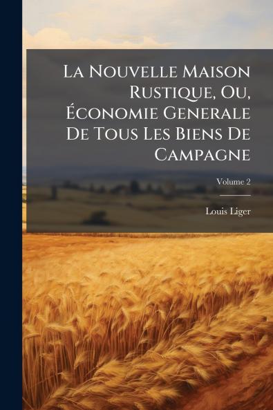 La Nouvelle Maison Rustique Ou Ãconomie Generale De Tous Les Biens De Campagne
