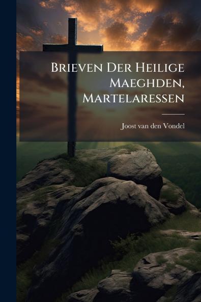 Brieven Der Heilige Maeghden Martelaressen