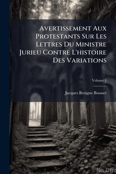 Avertissement Aux Protestants Sur Les Lettres Du Ministre Jurieu Contre L'histoire Des Variations