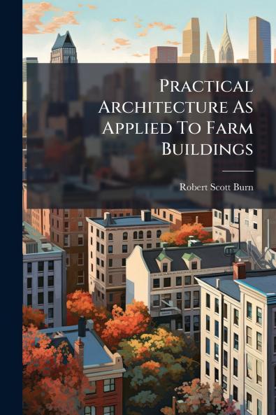 Practical Architecture As Applied To Farm Buildings