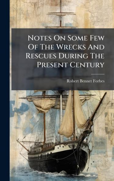 Notes On Some Few Of The Wrecks And Rescues During The Present Century
