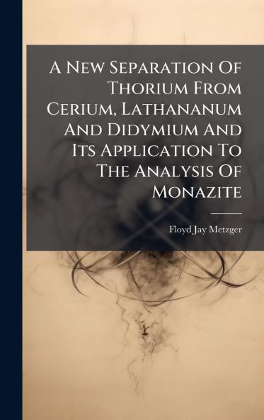 A New Separation Of Thorium From Cerium Lathananum And Didymium And Its Application To The Analysis Of Monazite
