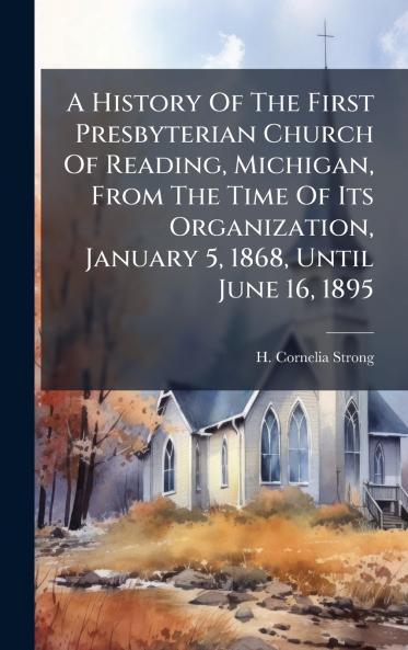 A History Of The First Presbyterian Church Of Reading Michigan From The Time Of Its Organization January 5 1868 Until June 16 1895