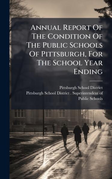 Annual Report Of The Condition Of The Public Schools Of Pittsburgh For The School Year Ending