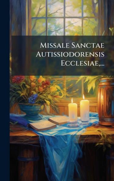 Missale Sanctae Autissiodorensis Ecclesiae...