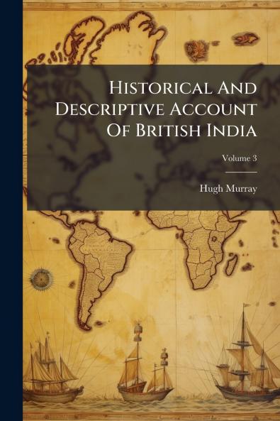 Historical And Descriptive Account Of British India