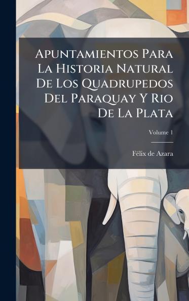 Apuntamientos Para La Historia Natural De Los Quadrupedos Del Paraquay Y Rio De La Plata
