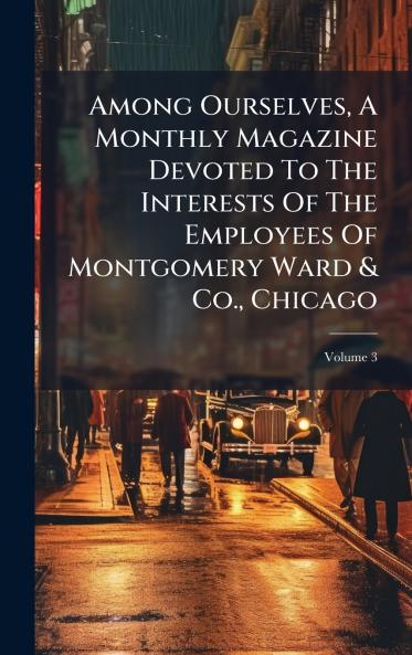 Among Ourselves A Monthly Magazine Devoted To The Interests Of The Employees Of Montgomery Ward & Co. Chicago