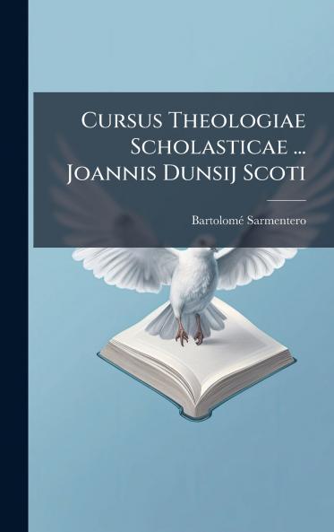 Cursus Theologiae Scholasticae ... Joannis Dunsij Scoti