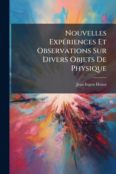 Nouvelles ExpÃ©riences Et Observations Sur Divers Objets De Physique