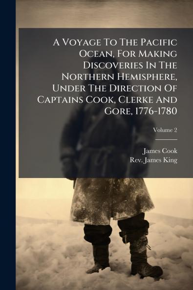 A Voyage To The Pacific Ocean For Making Discoveries In The Northern Hemisphere Under The Direction Of Captains Cook Clerke And Gore 1776-1780