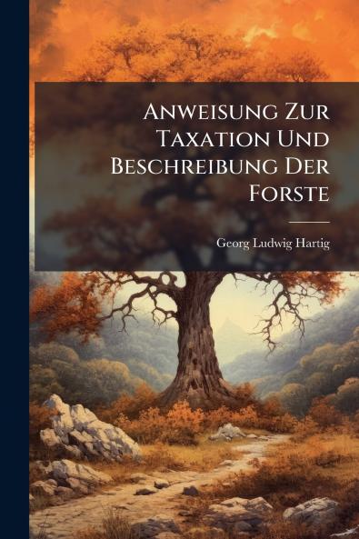 Anweisung Zur Taxation Und Beschreibung Der Forste
