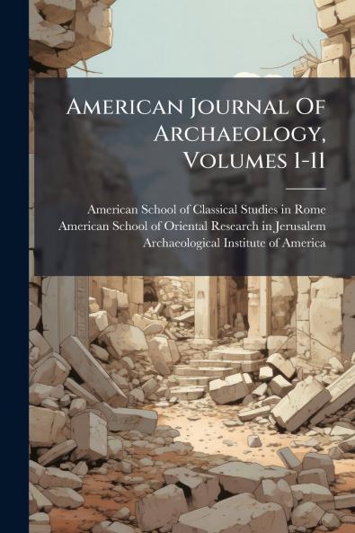 American Journal Of Archaeology Volumes 1-11