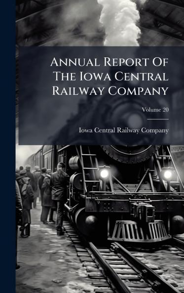 Annual Report Of The Iowa Central Railway Company