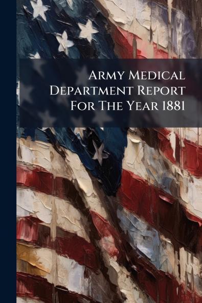 Army Medical Department Report For The Year 1881
