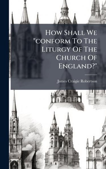 How Shall We conform To The Liturgy Of The Church Of England?