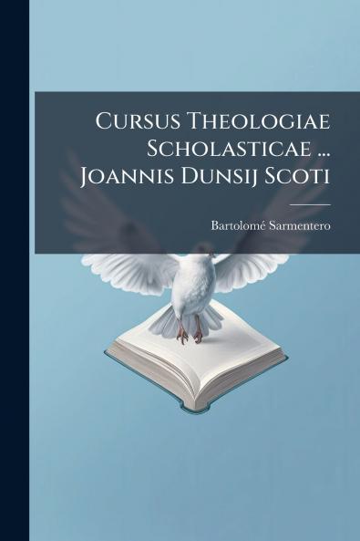 Cursus Theologiae Scholasticae ... Joannis Dunsij Scoti