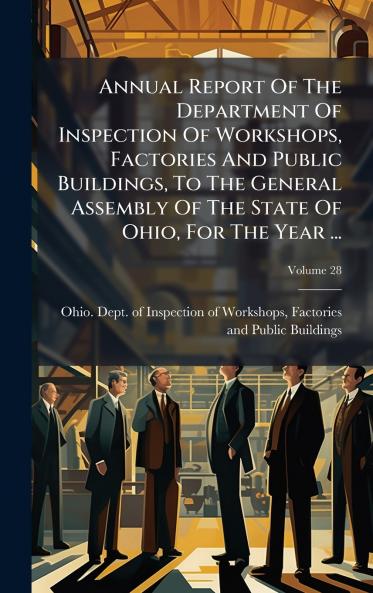 Annual Report Of The Department Of Inspection Of Workshops Factories And Public Buildings To The General Assembly Of The State Of Ohio For The Year ...