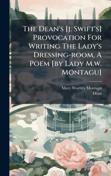 The Dean's [j. Swift's] Provocation For Writing The Lady's Dressing-room A Poem [by Lady M.w. Montagu]