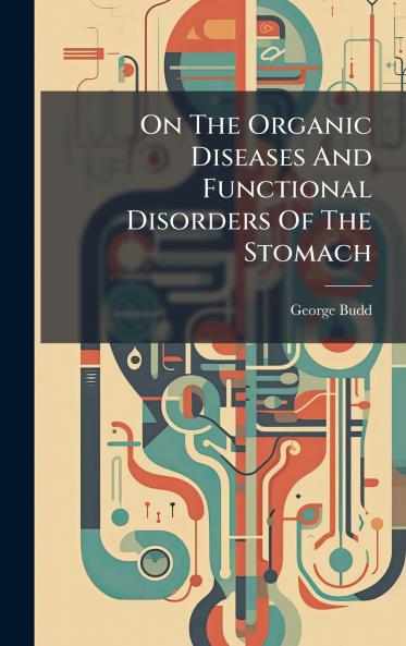 On The Organic Diseases And Functional Disorders Of The Stomach