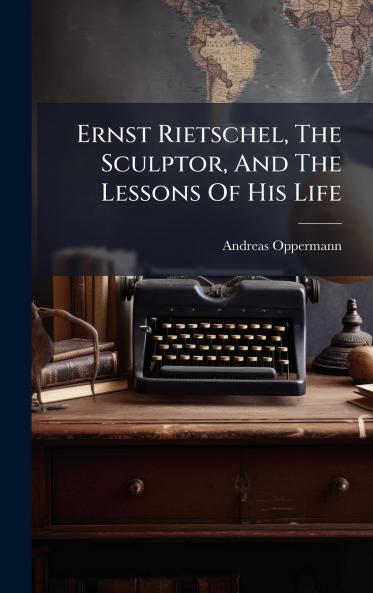 Ernst Rietschel The Sculptor And The Lessons Of His Life