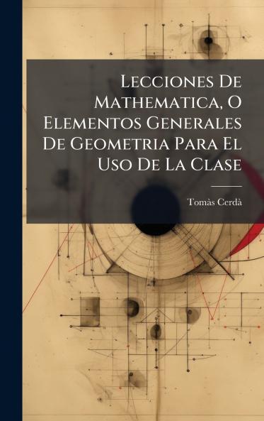 Lecciones De Mathematica O Elementos Generales De Geometria Para El Uso De La Clase